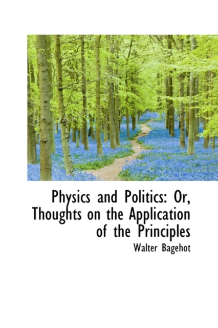 Physics and Politics : Or, Thoughts on the Application of the Principles, Hardback Book