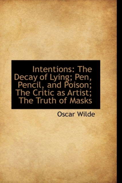 Intentions : The Decay of Lying; Pen, Pencil, and Poison; The Critic as Artist; The Truth of Masks, Paperback / softback Book