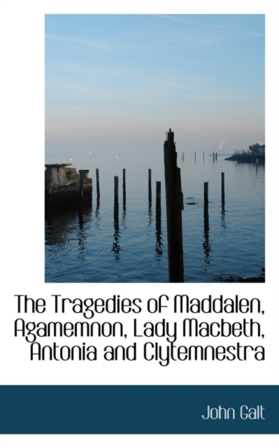 The Tragedies of Maddalen, Agamemnon, Lady Macbeth, Antonia and Clytemnestra, Paperback / softback Book