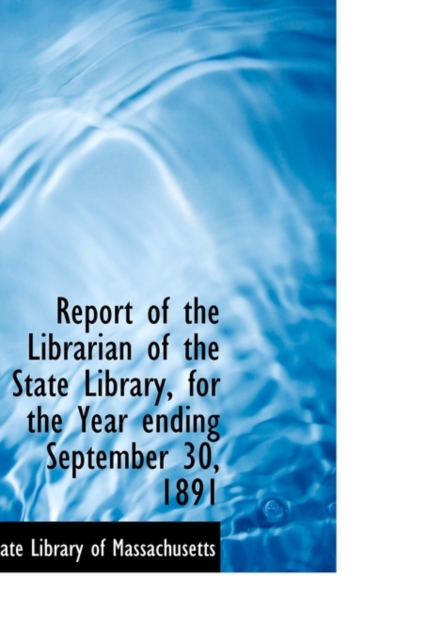 Report of the Librarian of the State Library, for the Year Ending September 30, 1891, Paperback / softback Book