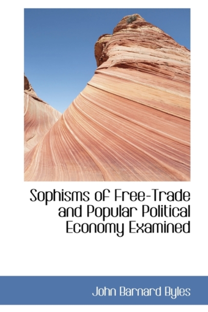 Sophisms of Free-Trade and Popular Political Economy Examined, Hardback Book