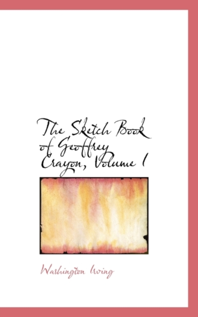 The Sketch Book of Geoffrey Crayon, Volume I, Paperback / softback Book