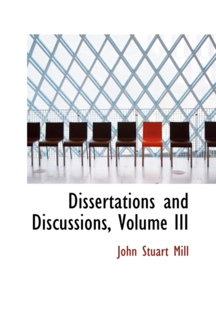 Dissertations and Discussions, Volume III, Hardback Book