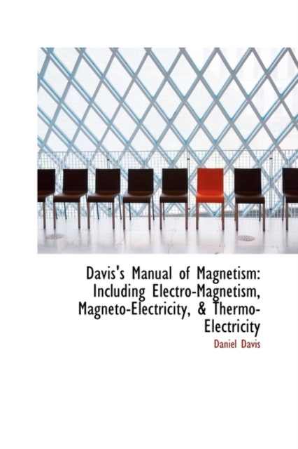 Davis's Manual of Magnetism : Including Electro-Magnetism, Magneto-Electricity, & Thermo-Electricity, Paperback / softback Book