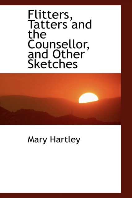 Flitters, Tatters and the Counsellor, and Other Sketches, Hardback Book