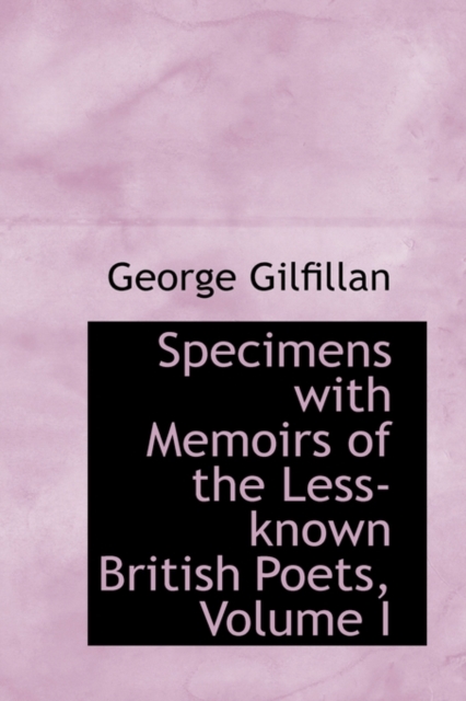 Specimens with Memoirs of the Less-Known British Poets, Volume I, Paperback / softback Book