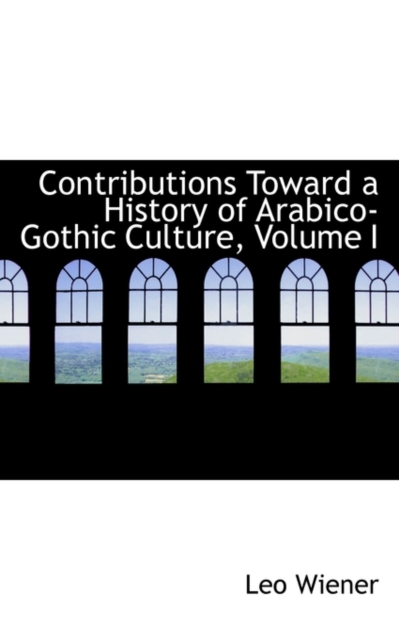 Contributions Toward a History of Arabico-Gothic Culture, Volume I, Paperback / softback Book