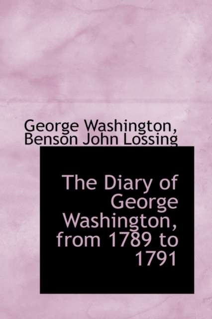 The Diary of George Washington, from 1789 to 1791, Paperback / softback Book
