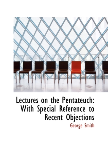 Lectures on the Pentateuch : With Special Reference to Recent Objections, Hardback Book