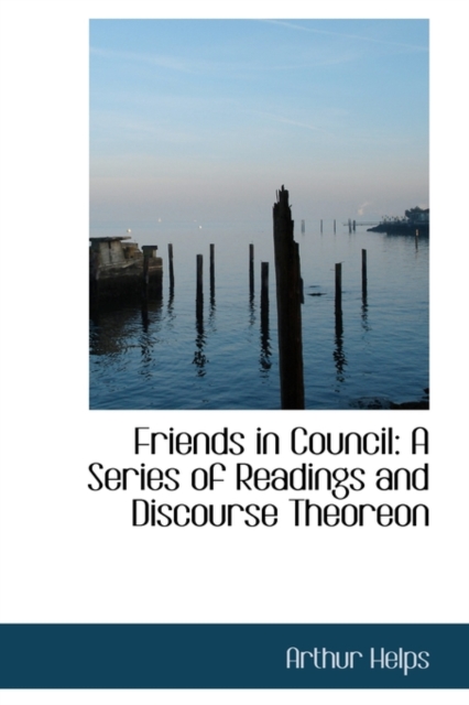 Friends in Council : A Series of Readings and Discourse Theoreon, Paperback / softback Book