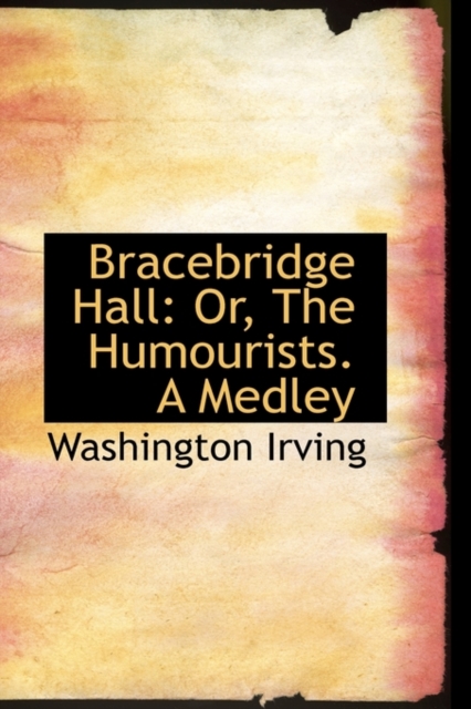 Bracebridge Hall or the Humourists : A Medley, Paperback / softback Book