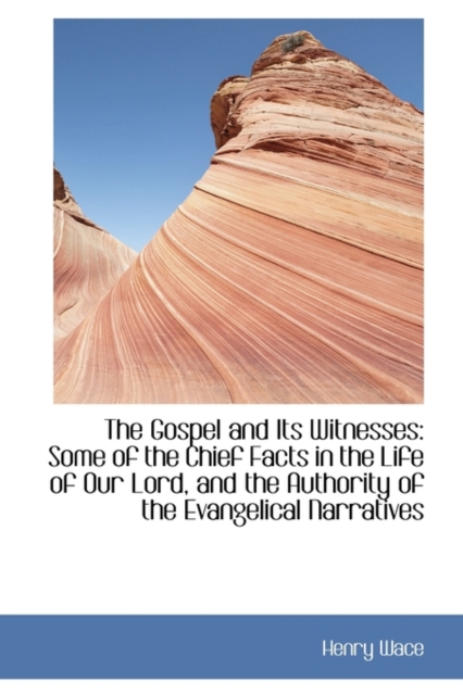 The Gospel and Its Witnesses : Some of the Chief Facts in the Life of Our Lord, and the Authority of, Paperback / softback Book
