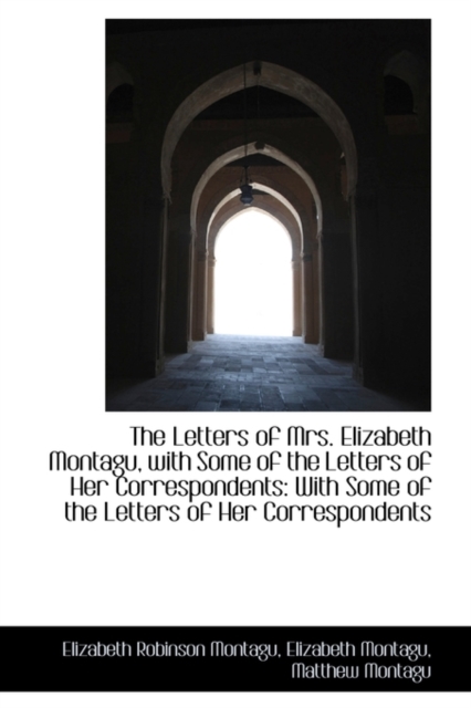 The Letters of Mrs. Elizabeth Montagu, with Some of the Letters of Her Correspondents : With Some of, Paperback / softback Book