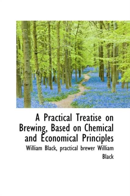 A Practical Treatise on Brewing, Based on Chemical and Economical Principles, Paperback / softback Book