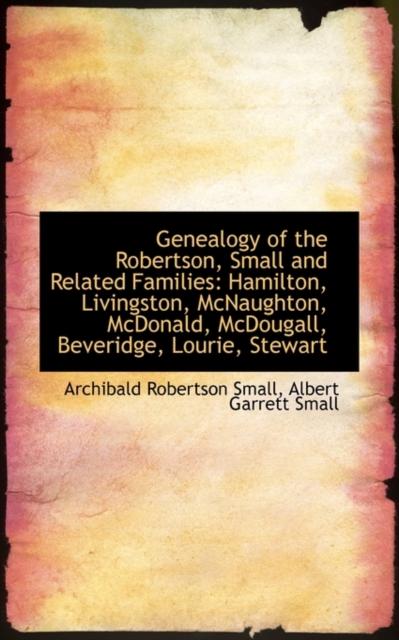 Genealogy of the Robertson, Small and Related Families : Hamilton, Livingston, McNaughton, McDonald,, Hardback Book