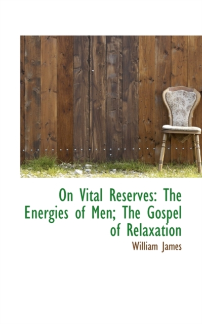 On Vital Reserves : The Energies of Men. the Gospel of Relaxation, Paperback Book