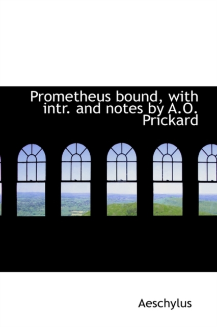 Prometheus Bound, with Intr. and Notes by A.O. Prickard, Hardback Book