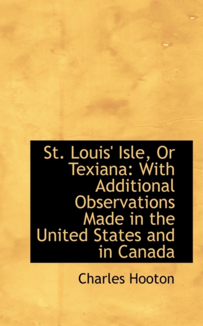 St. Louis' Isle, or Texiana : With Additional Observations Made in the United States and in Canada, Paperback / softback Book