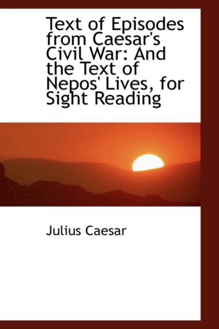 Text of Episodes from Caesar's Civil War : And the Text of Nepos' Lives, for Sight Reading, Paperback / softback Book