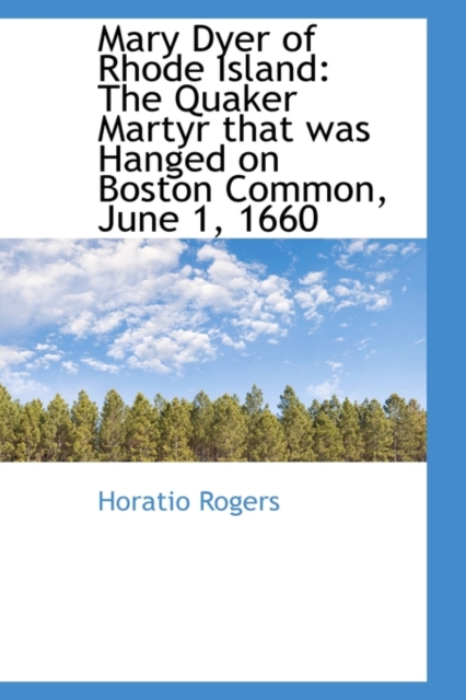 Mary Dyer of Rhode Island : The Quaker Martyr That Was Hanged on Boston Common, June 1, 1660, Hardback Book