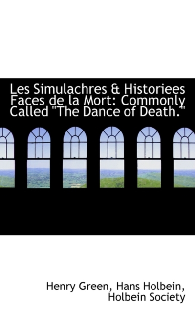 Les Simulachres & Historiees Faces de La Mort : Commonly Called the Dance of Death., Hardback Book