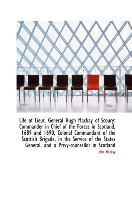 Life of Lieut. General Hugh MacKay of Scoury : Commander in Chief of the Forces in Scotland, 1689 and, Paperback / softback Book