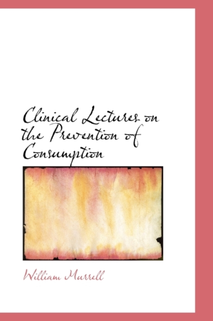 Clinical Lectures on the Prevention of Consumption, Hardback Book