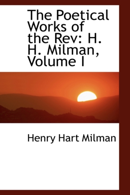 The Poetical Works of the REV : H. H. Milman, Volume I, Paperback / softback Book