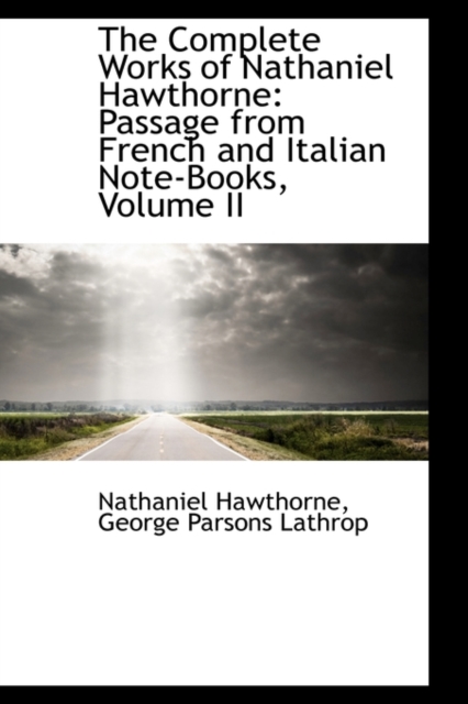 The Complete Works of Nathaniel Hawthorne : Passage from French and Italian Note-Books, Volume II, Paperback / softback Book