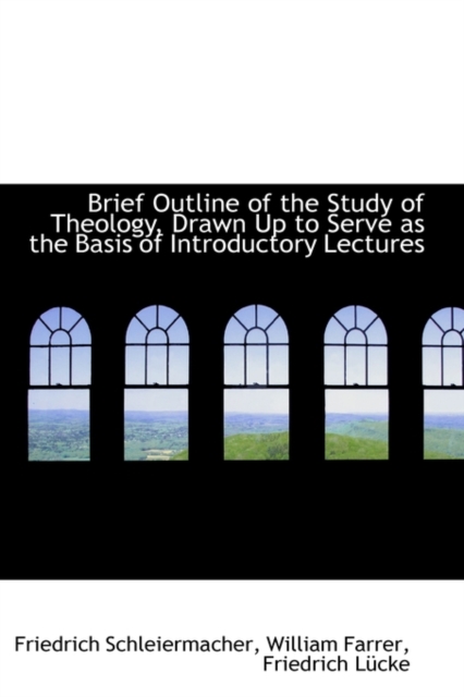 Brief Outline of the Study of Theology, Drawn Up to Serve as the Basis of Introductory Lectures, Hardback Book