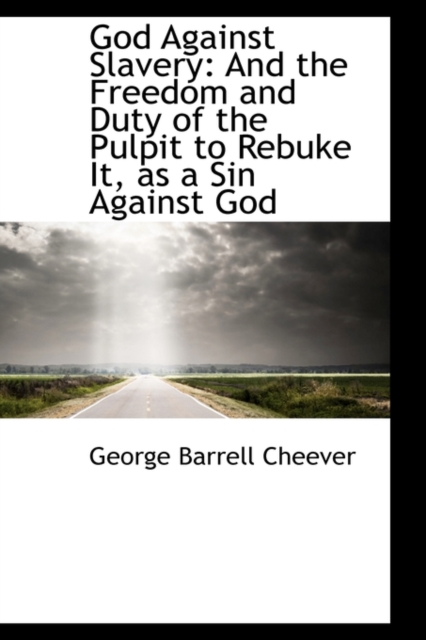 God Against Slavery : And the Freedom and Duty of the Pulpit to Rebuke It, as a Sin Against God, Paperback / softback Book