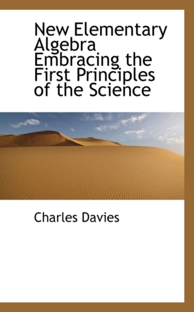 New Elementary Algebra Embracing the First Principles of the Science, Paperback / softback Book