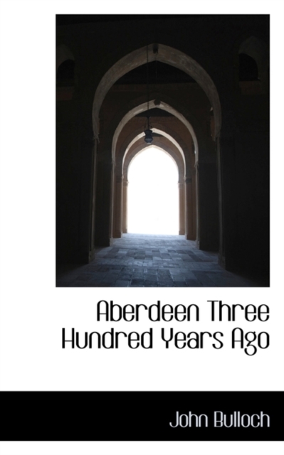 Aberdeen Three Hundred Years Ago, Paperback / softback Book
