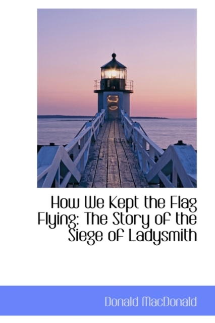 How We Kept the Flag Flying : The Story of the Siege of Ladysmith, Paperback / softback Book