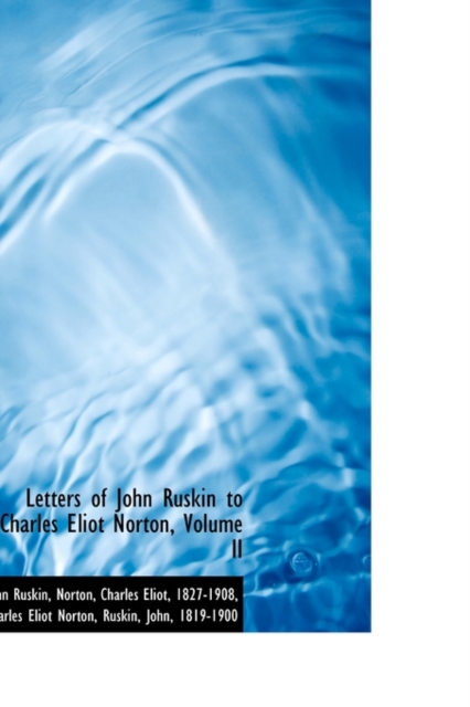 Letters of John Ruskin to Charles Eliot Norton, Volume II, Paperback / softback Book