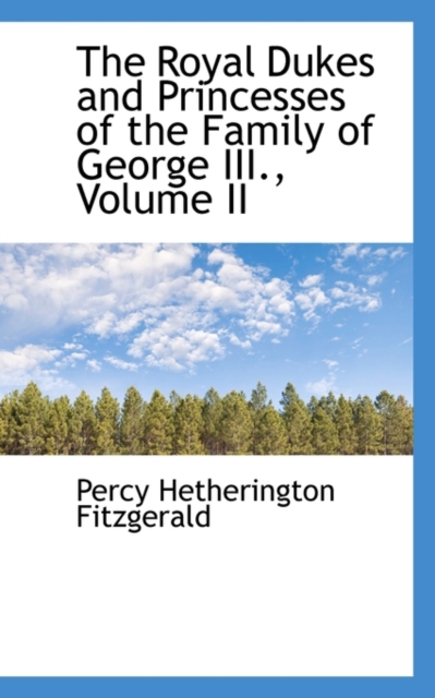 The Royal Dukes and Princesses of the Family of George III., Volume II, Paperback / softback Book
