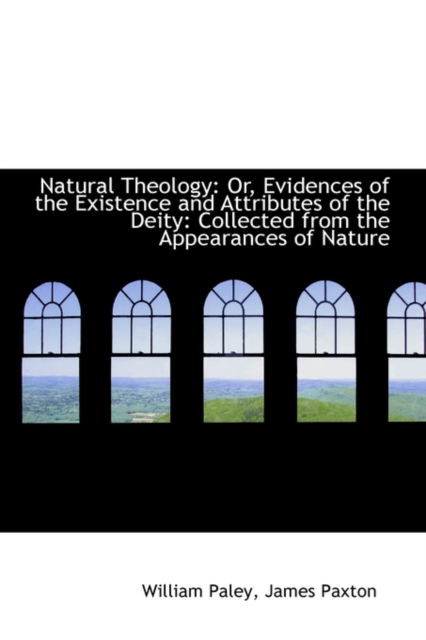 Natural Theology : Or, Evidences of the Existence and Attributes of the Deity: Collected from the App, Paperback / softback Book
