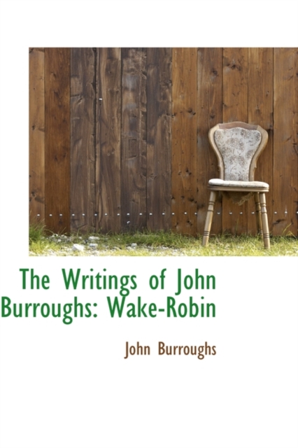 The Writings of John Burroughs : Wake-Robin, Paperback / softback Book