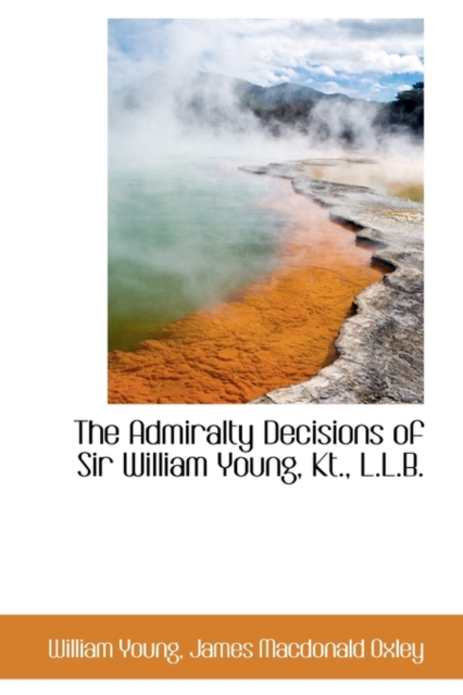 The Admiralty Decisions of Sir William Young, Kt., L.L.B., Hardback Book