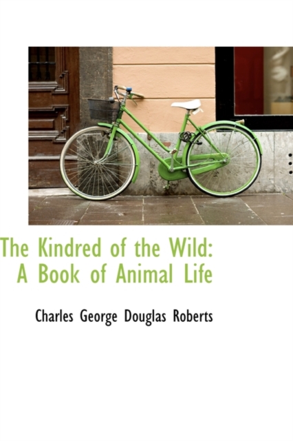 The Kindred of the Wild : A Book of Animal Life, Paperback / softback Book