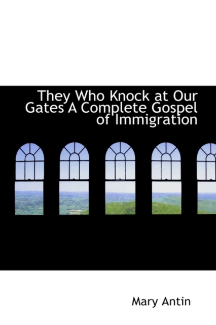 They Who Knock at Our Gates : A Complete Gospel of Immigration, Hardback Book