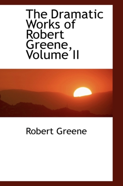 The Dramatic Works of Robert Greene, Volume II, Hardback Book