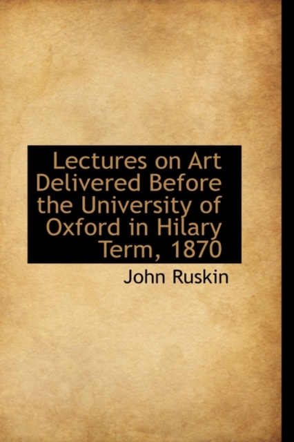 Lectures on Art Delivered Before the University of Oxford in Hilary Term, 1870, Hardback Book