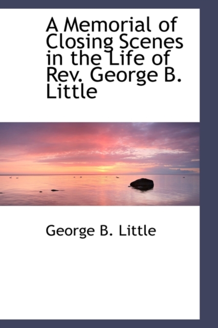 A Memorial of Closing Scenes in the Life of REV. George B. Little, Hardback Book