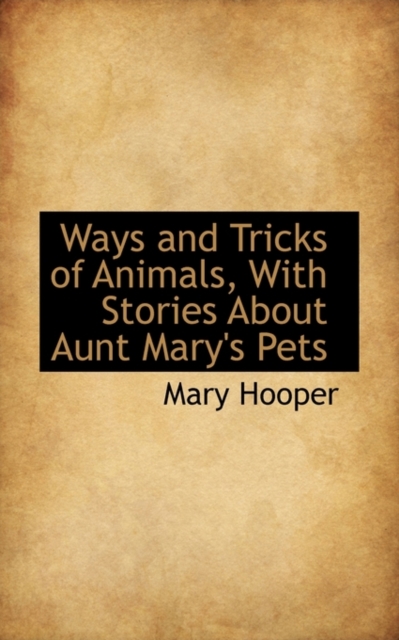 Ways and Tricks of Animals, with Stories about Aunt Mary's Pets, Paperback / softback Book