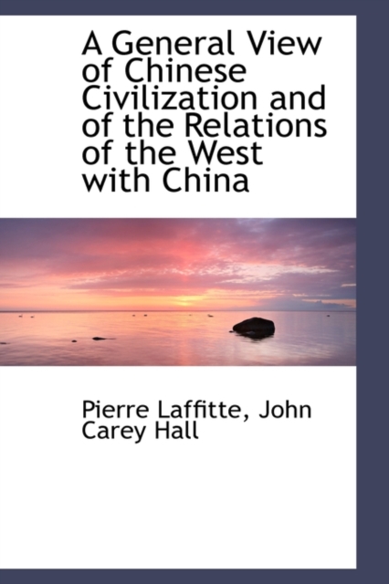 A General View of Chinese Civilization and of the Relations of the West with China, Hardback Book