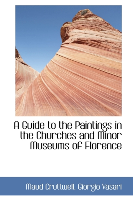 A Guide to the Paintings in the Churches and Minor Museums of Florence, Hardback Book