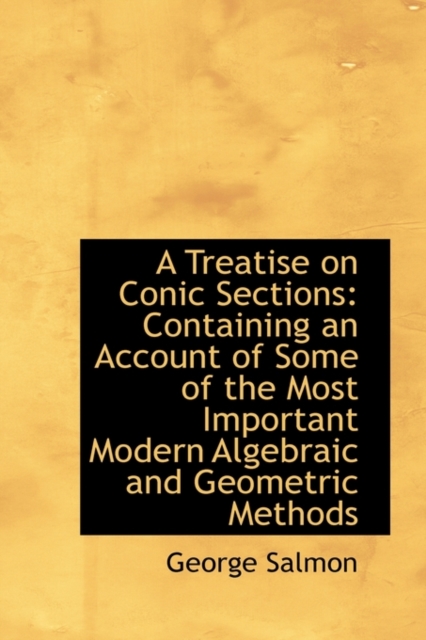 A Treatise on Conic Sections : Containing an Account of Some of the Most Important Modern Algebraic a, Paperback / softback Book