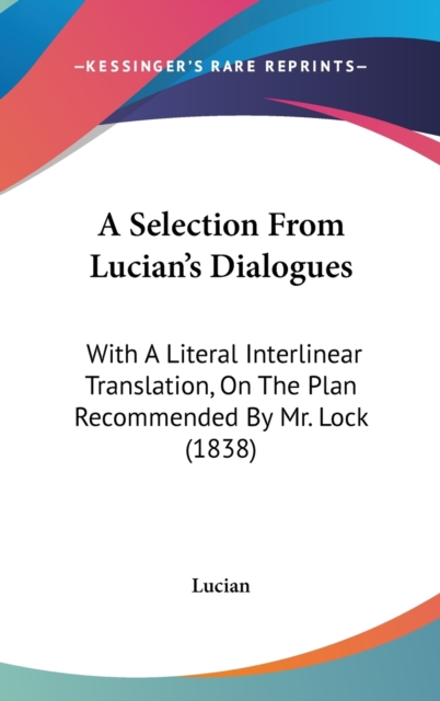A Selection From Lucian's Dialogues : With A Literal Interlinear Translation, On The Plan Recommended By Mr. Lock (1838),  Book