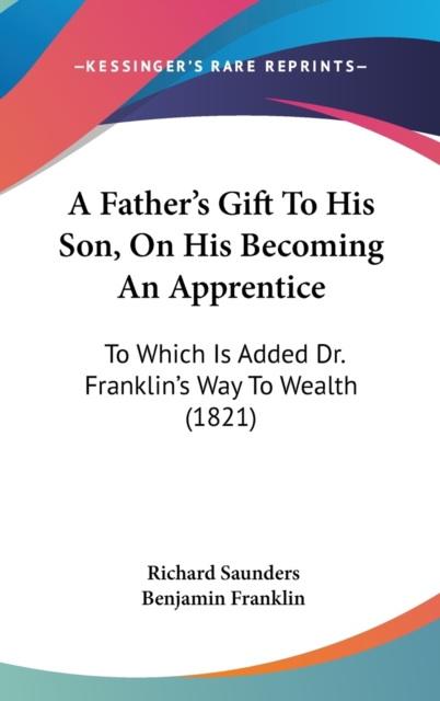A Father's Gift To His Son, On His Becoming An Apprentice : To Which Is Added Dr. Franklin's Way To Wealth (1821),  Book